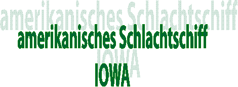 amerikanisches Schlachtschiff
IOWA